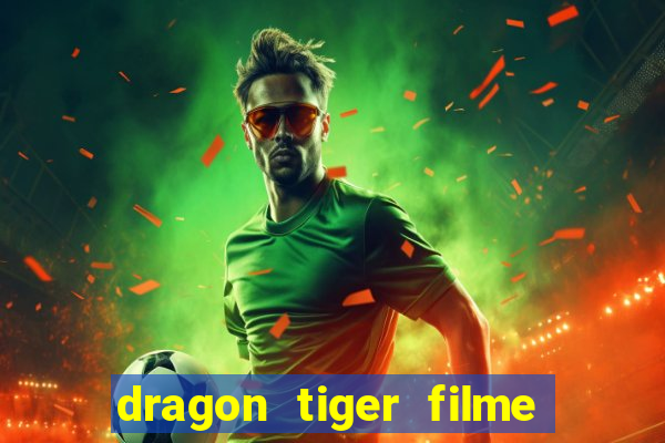 dragon tiger filme completo dublado online